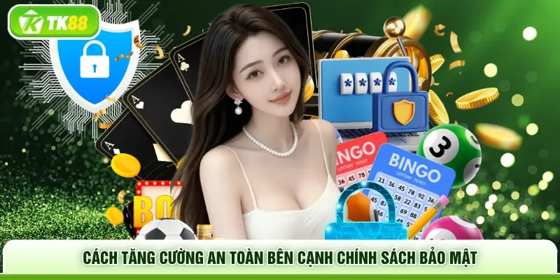 Cách tăng cường an toàn bên cạnh chính sách bảo mật