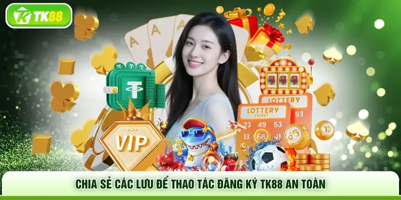 Chia sẻ các lưu để thao tác đăng ký TK88 an toàn