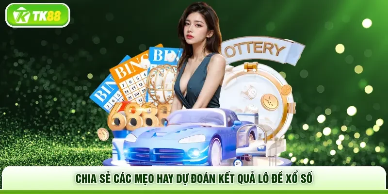 Chia sẻ các mẹo hay dự đoán kết quả lô đề xổ số