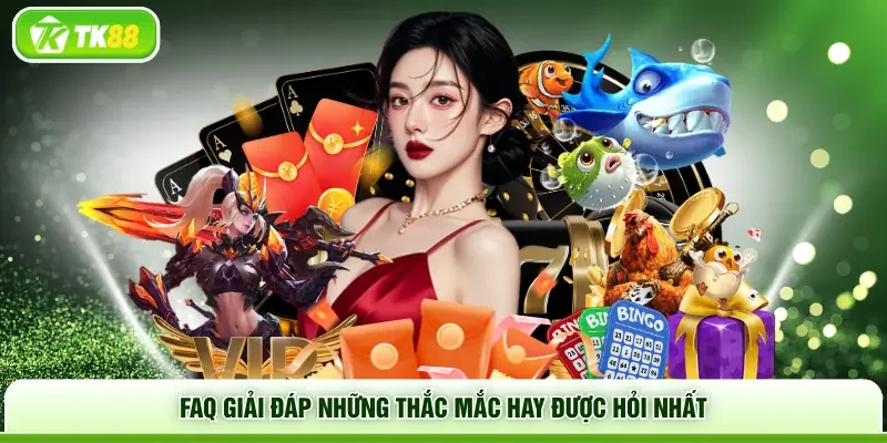 FAQ giải đáp những thắc mắc hay được hỏi nhất