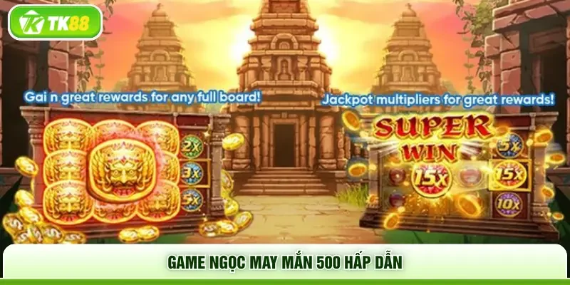Game Ngọc May Mắn 500 hấp dẫn