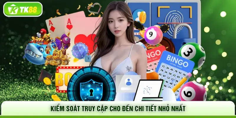 Kiểm soát truy cập cho đến chi tiết nhỏ nhất