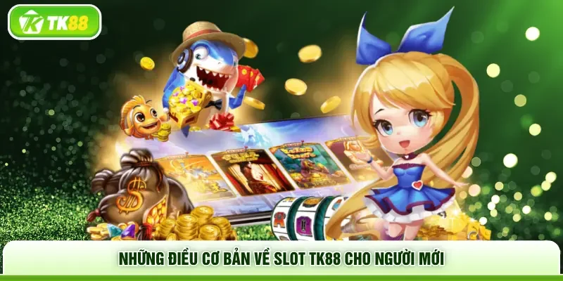 Những điều cơ bản về Slot TK88 cho người mới