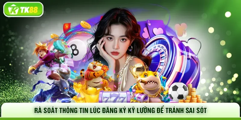 Rà soát thông tin lúc đăng ký kỹ lưỡng để tránh sai sót