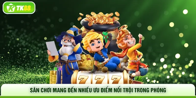 Sân chơi mang đến nhiều ưu điểm nổi trội trong phòng