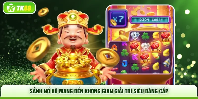Sảnh nổ hũ mang đến không gian giải trí siêu đẳng cấp
