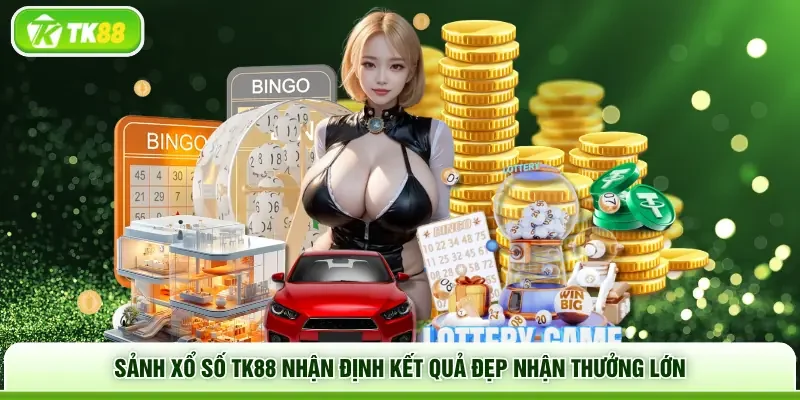 Sảnh xổ số TK88 nhận định kết quả đẹp nhận thưởng lớn