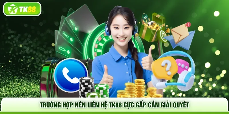 Trường hợp nên liên hệ TK88 cực gấp cần giải quyết