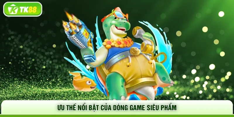 Ưu thế nổi bật của dòng game siêu phẩm